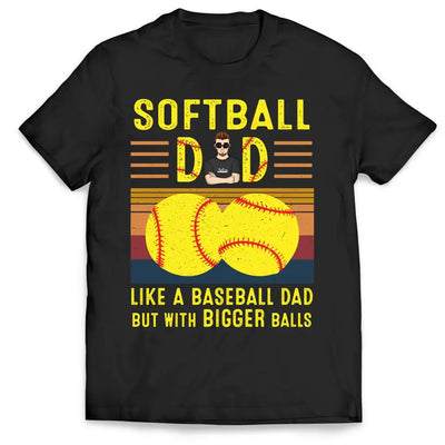 Softball Dad Like A Baseball Dad With Bigger Balls - Personalized T-Shirt, Happy Father's Day