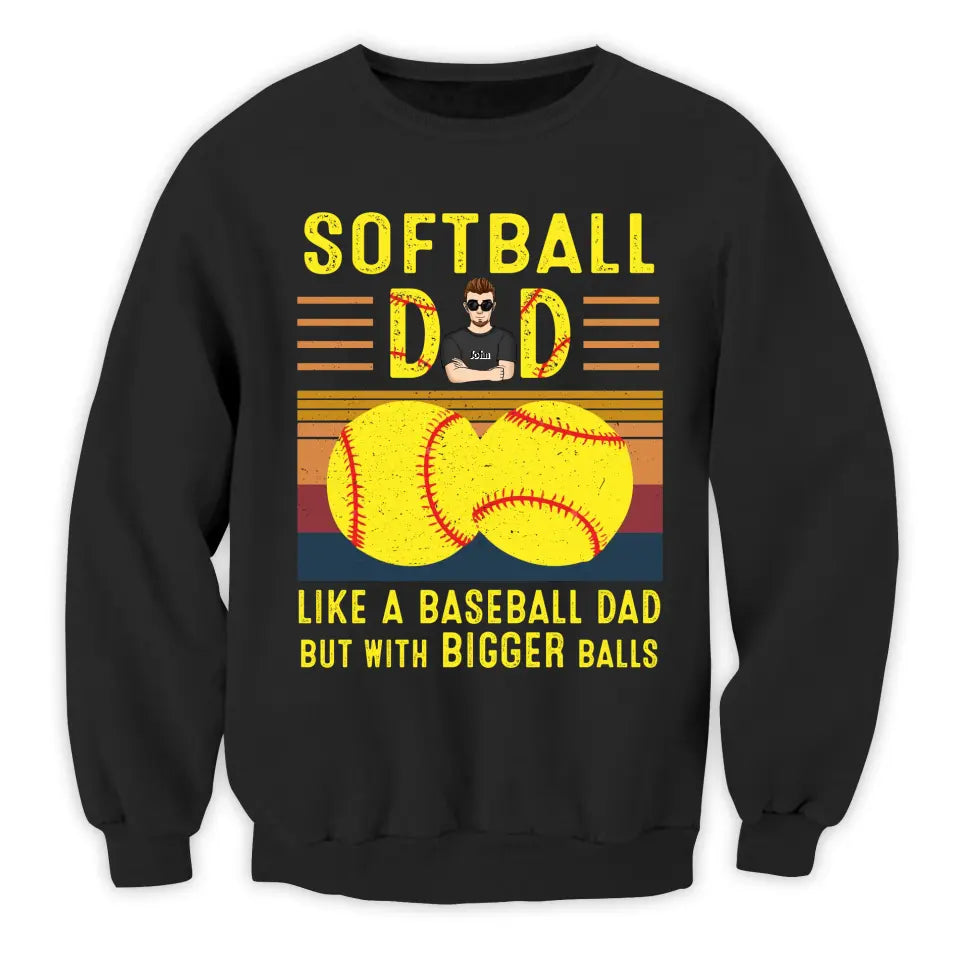 Softball Dad Like A Baseball Dad With Bigger Balls - Personalized T-Shirt, Happy Father's Day