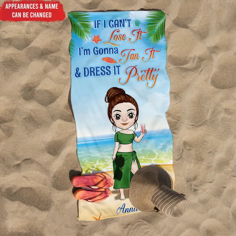 If I Can’t Lose It I’m Gonna Tan It & Dress It Pretty - Personalized Beach Towel, Gift For Beach Lover