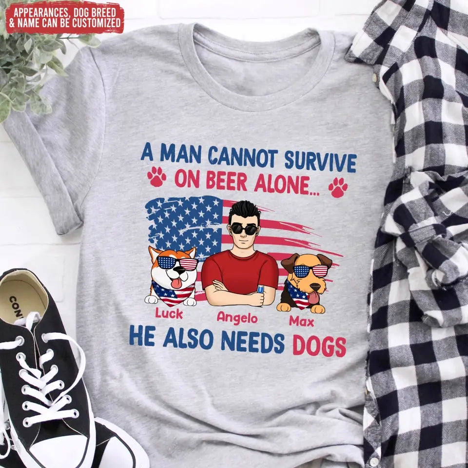 A Man Cannot Survive On Beer Alone He Also Needs Dogs - Personalized T-Shirt, 4th Of July Independence Day Gift