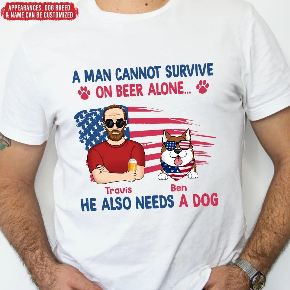 A Man Cannot Survive On Beer Alone He Also Needs Dogs - Personalized T-Shirt, 4th Of July Independence Day Gift
