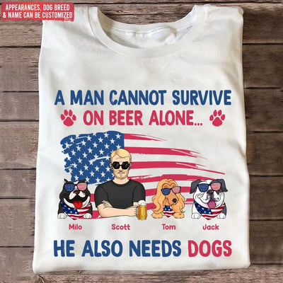 A Man Cannot Survive On Beer Alone He Also Needs Dogs - Personalized T-Shirt, 4th Of July Independence Day Gift