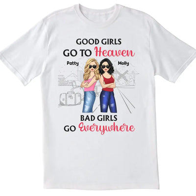 Good Girls Go To Heaven Bad Girls Go Everywhere - Personalized T-Shirt, Summer Gift For Friends