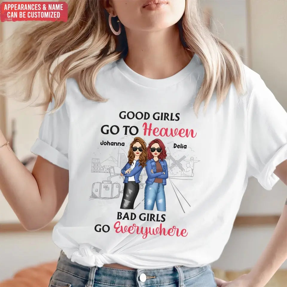 Good Girls Go To Heaven Bad Girls Go Everywhere - Personalized T-Shirt, Summer Gift For Friends