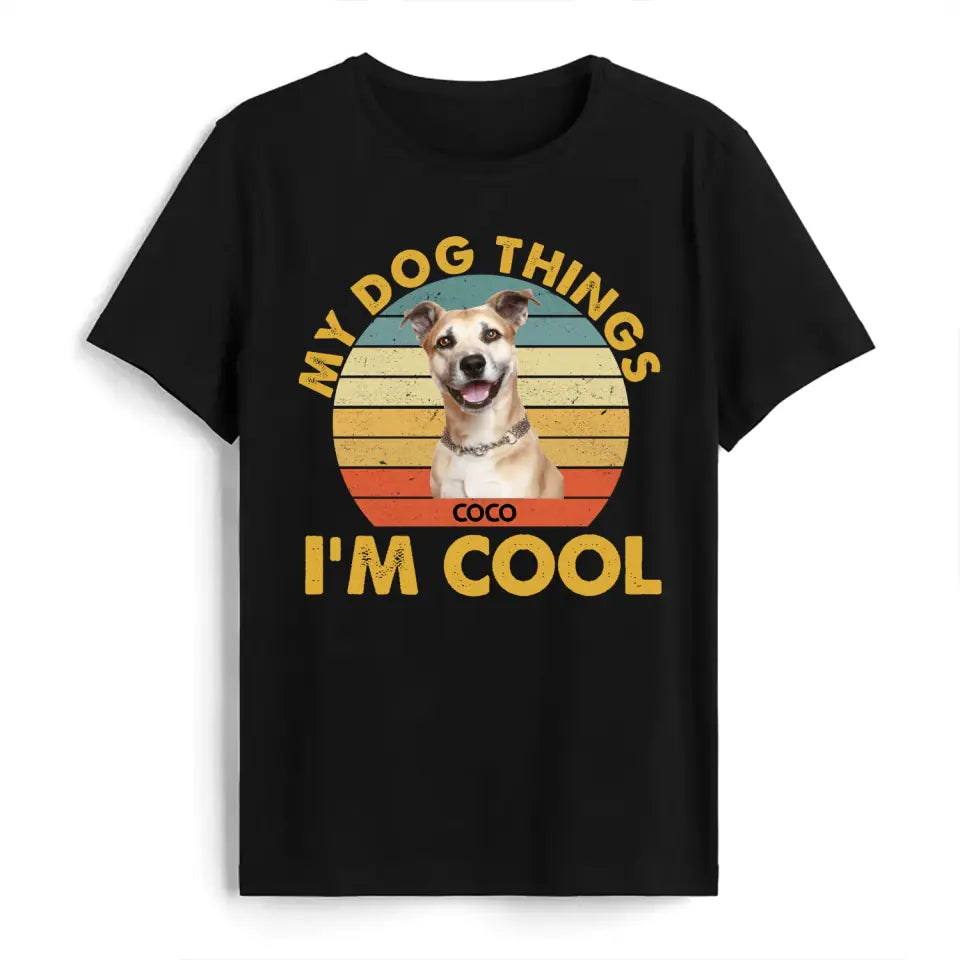 My Dog Things I’m Cool - Personalized T-Shirt, Gift For Dog Lover