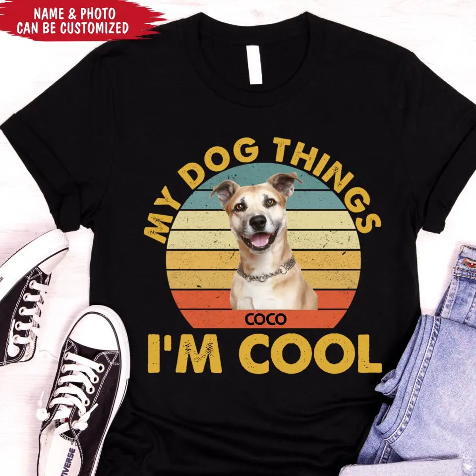 My Dog Things I’m Cool - Personalized T-Shirt, Gift For Dog Lover