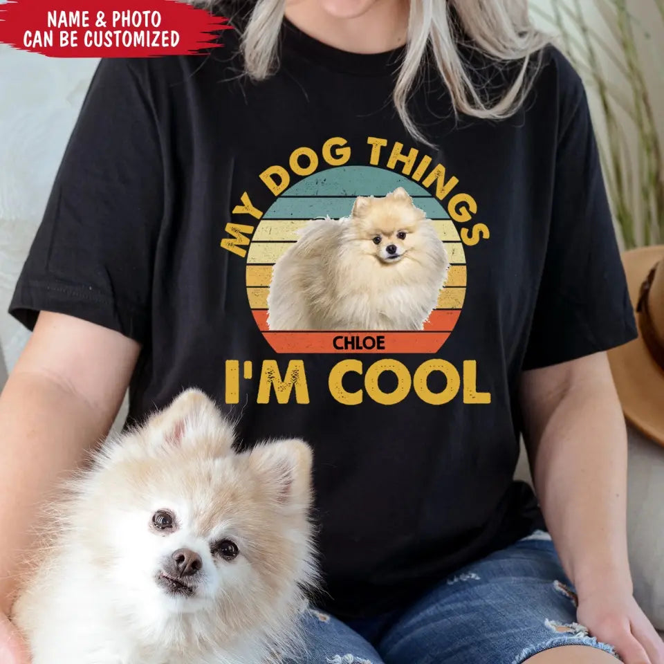 My Dog Things I’m Cool - Personalized T-Shirt, Gift For Dog Lover