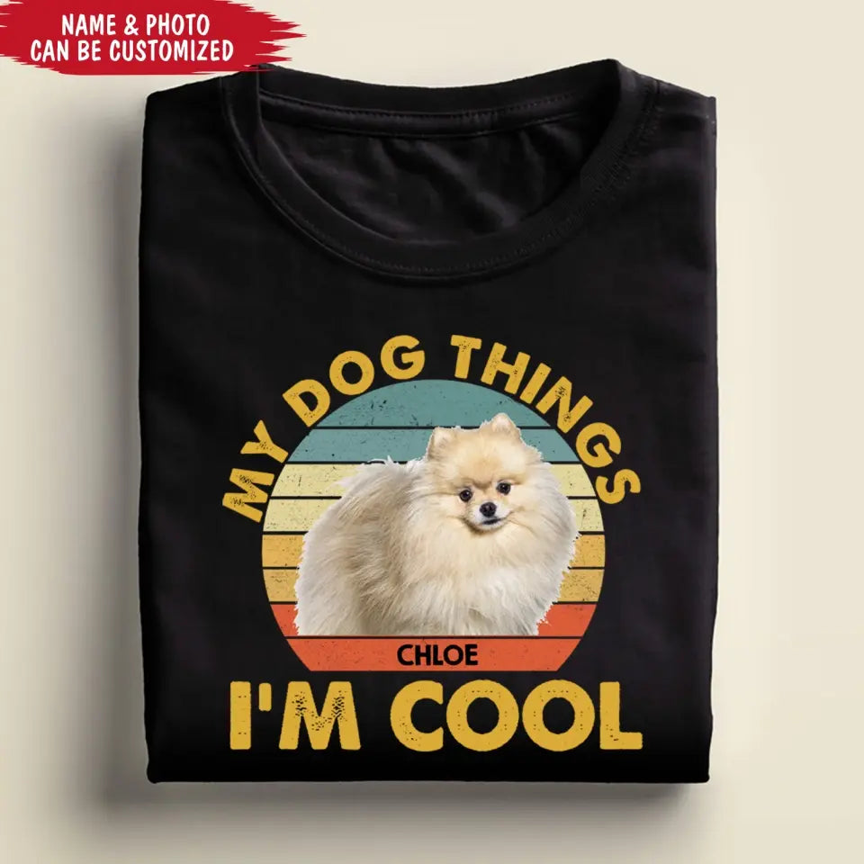 My Dog Things I’m Cool - Personalized T-Shirt, Gift For Dog Lover