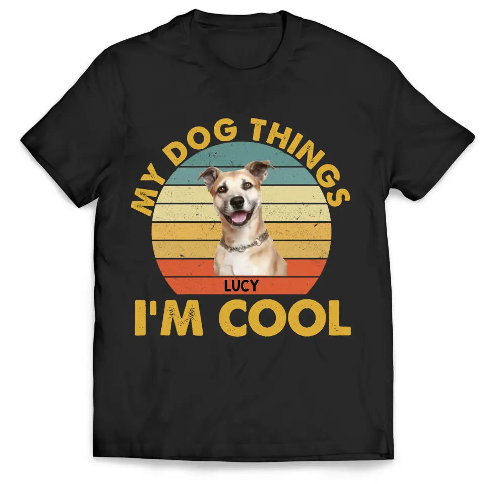My Dog Things I’m Cool - Personalized T-Shirt, Gift For Dog Lover