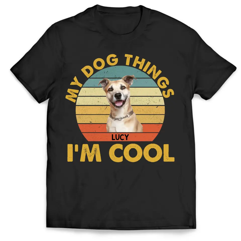 My Dog Things I’m Cool - Personalized T-Shirt, Gift For Dog Lover