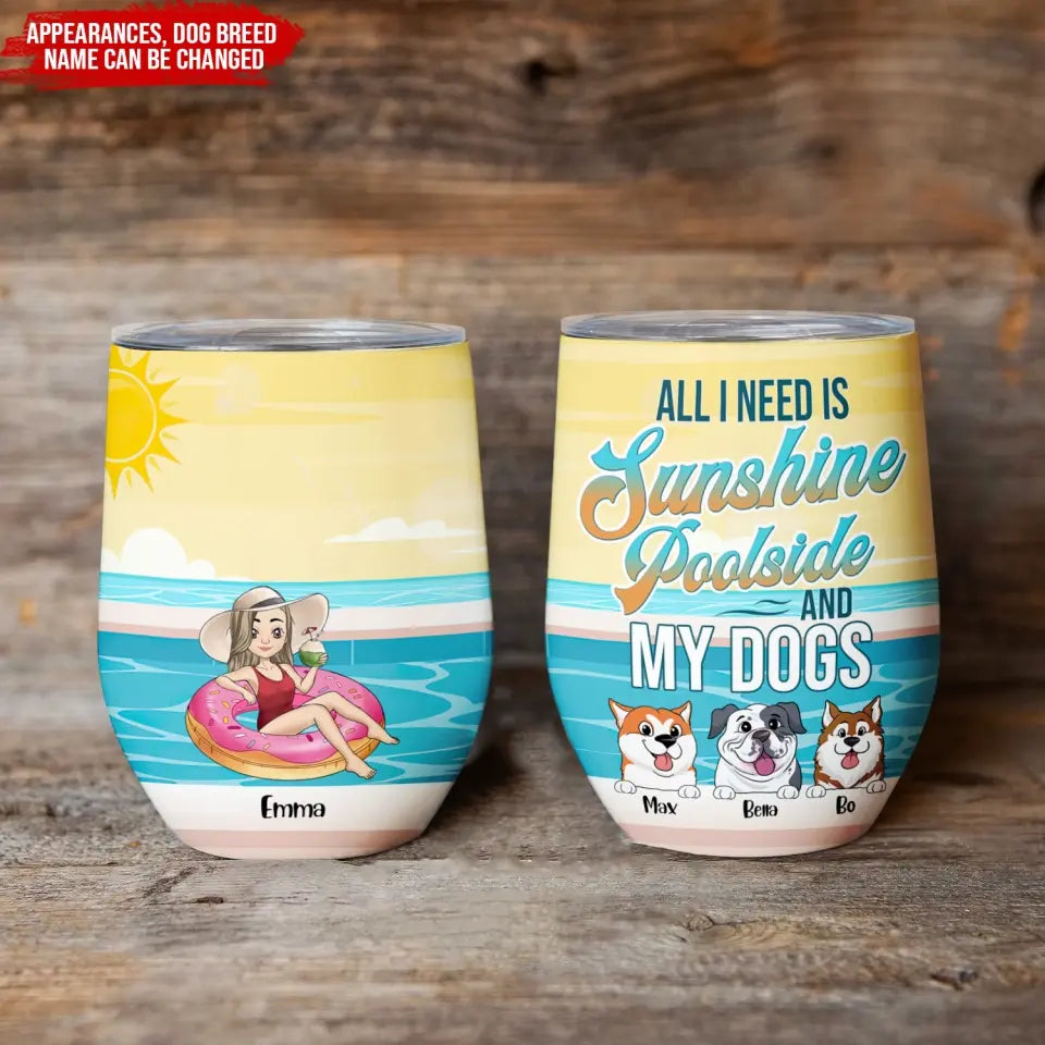 All I Need Is Sunshine Poolside And My Dogs - Personalized Wine Tumbler, Gift For Dog Lover