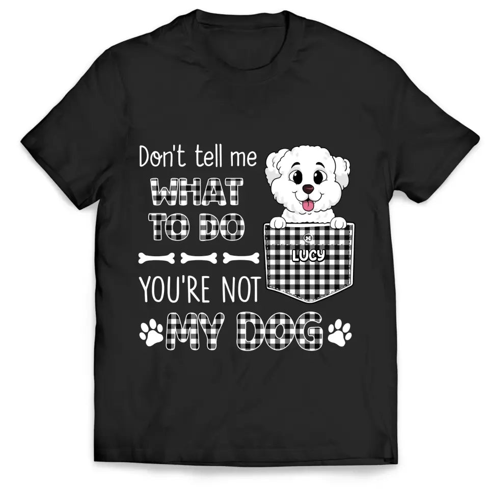 You Can't Tell Me What To Do - Personalized T-Shirt, Gift For Dog Lovers