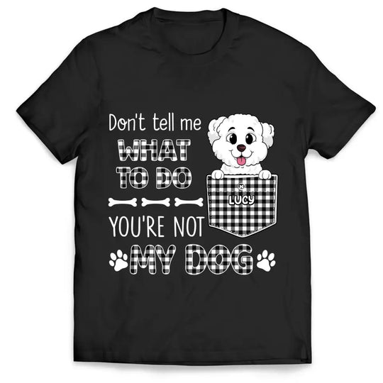 You Can't Tell Me What To Do - Personalized T-Shirt, Gift For Dog Lovers