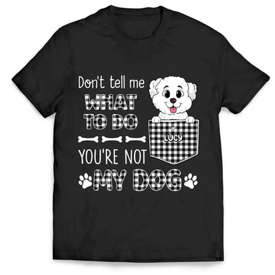 You Can't Tell Me What To Do - Personalized T-Shirt, Gift For Dog Lovers