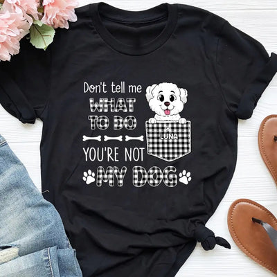 You Can't Tell Me What To Do - Personalized T-Shirt, Gift For Dog Lovers