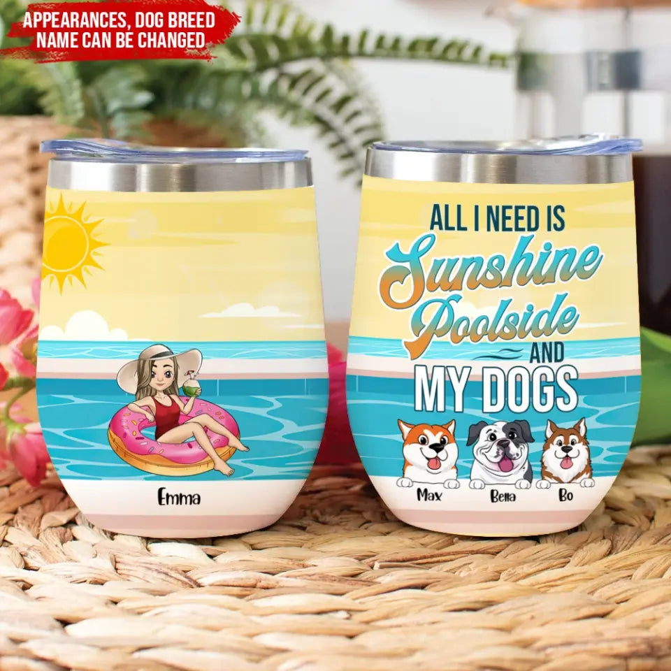 All I Need Is Sunshine Poolside And My Dogs - Personalized Wine Tumbler, Gift For Dog Lover