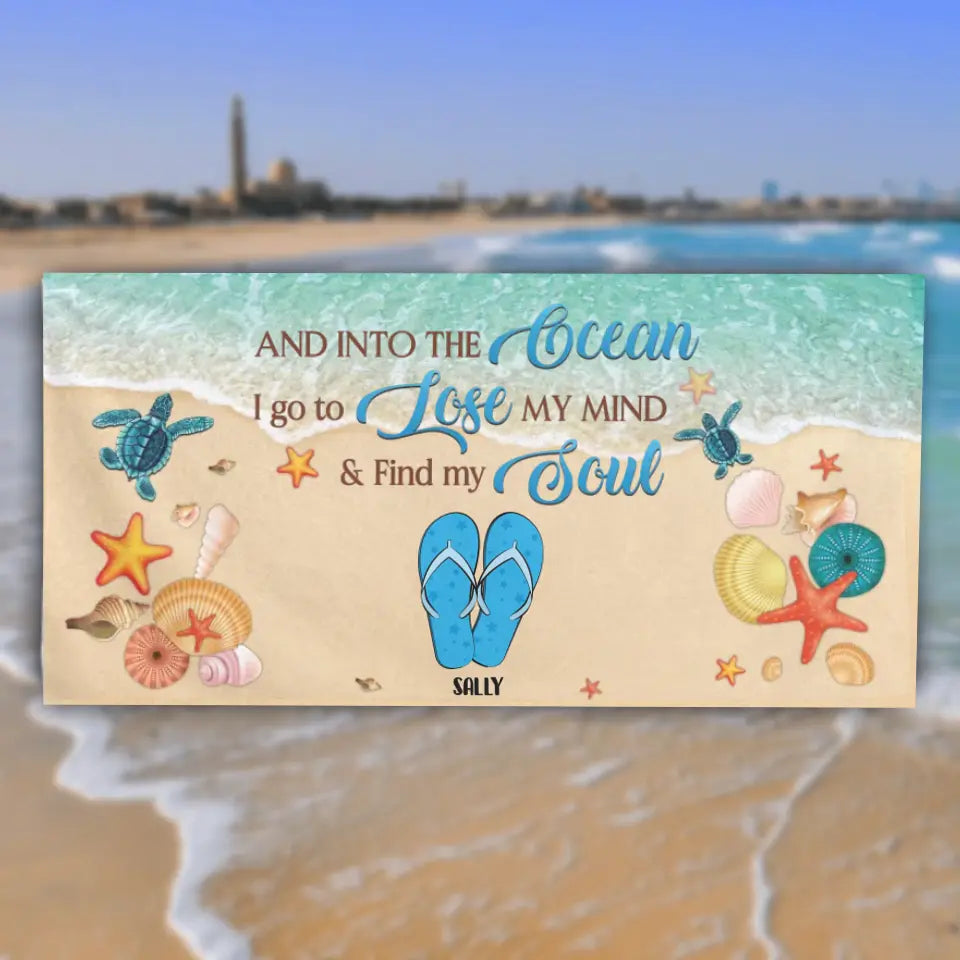 And Into The Ocean I Go To Lose My Mind And Find My Soul - Personalized Beach Towel, Summer Gift