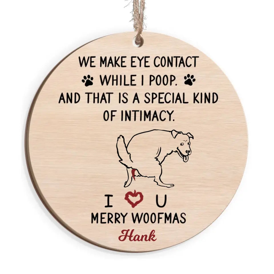 We Make Eye Contact While I Poop And That's A Special Kind Of Intimacy - Personalized Wooden Ornament