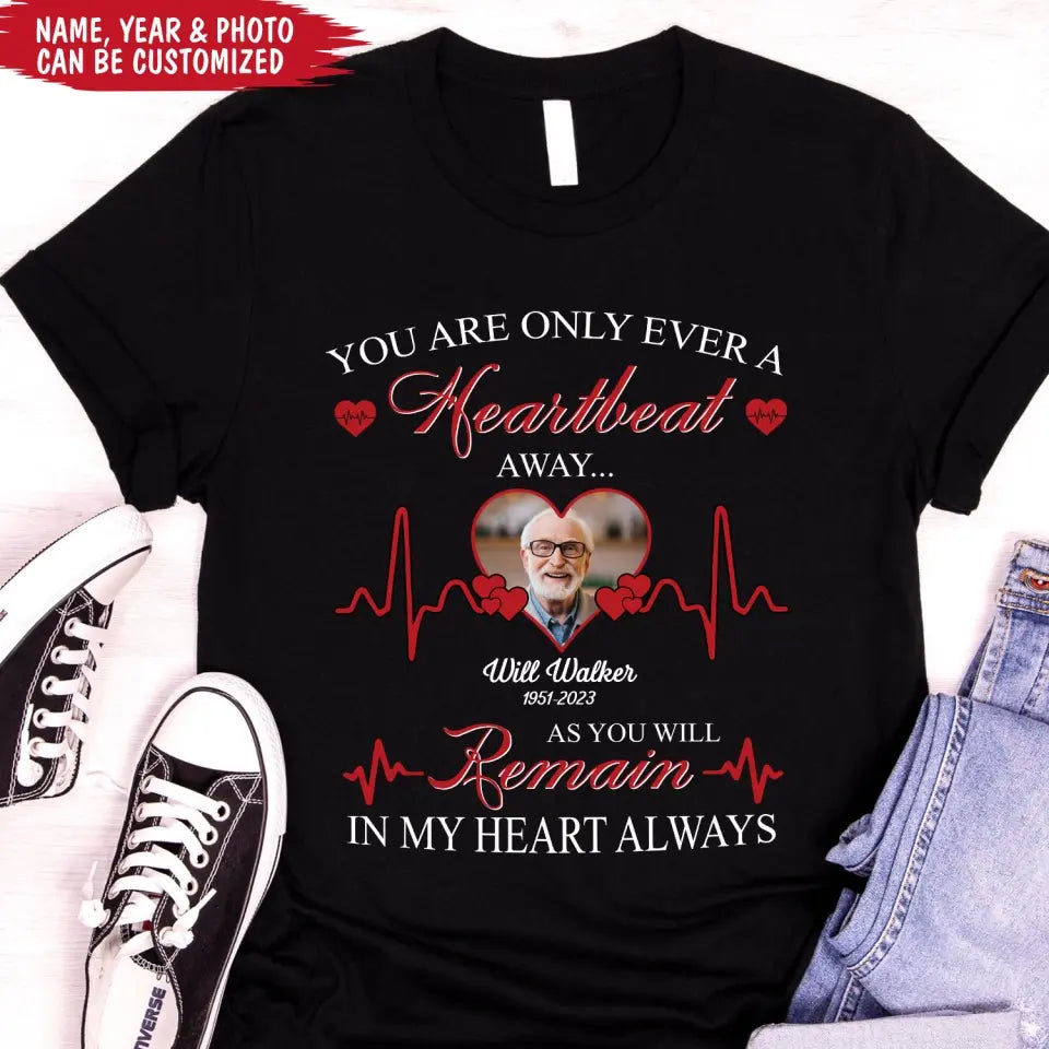 You Are Only Ever A Heartbeat - Personalized T-Shirt, Memorial T-Shirt, Remembrance Gift