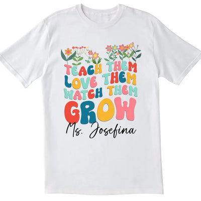 Teach Them Love Them Watch Them Grow - Personalized T-shirt, Back To School Gift For Teacher