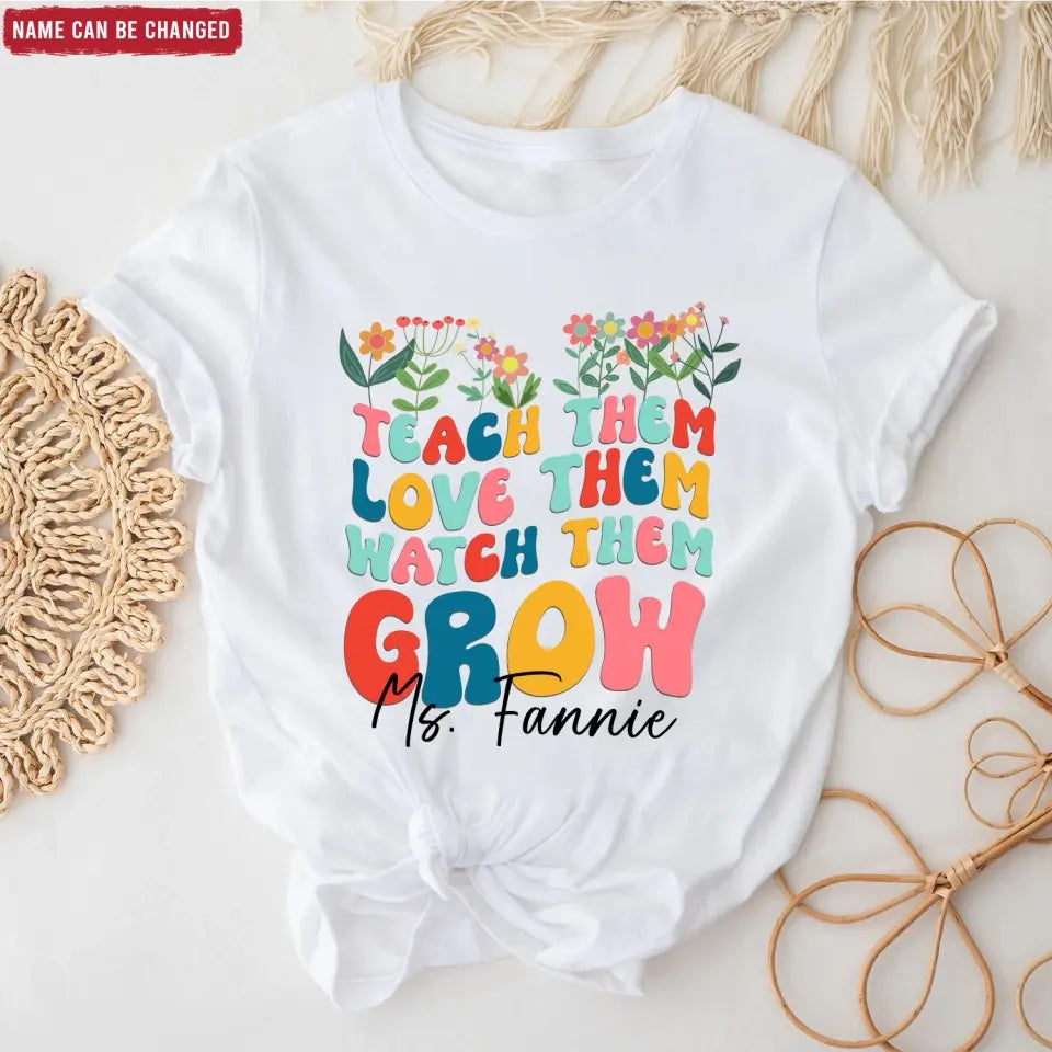Teach Them Love Them Watch Them Grow - Personalized T-shirt, Back To School Gift For Teacher