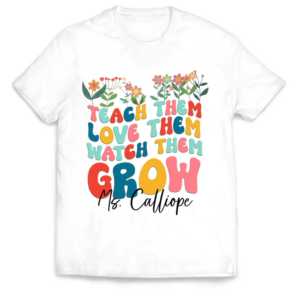 Teach Them Love Them Watch Them Grow - Personalized T-shirt, Back To School Gift For Teacher