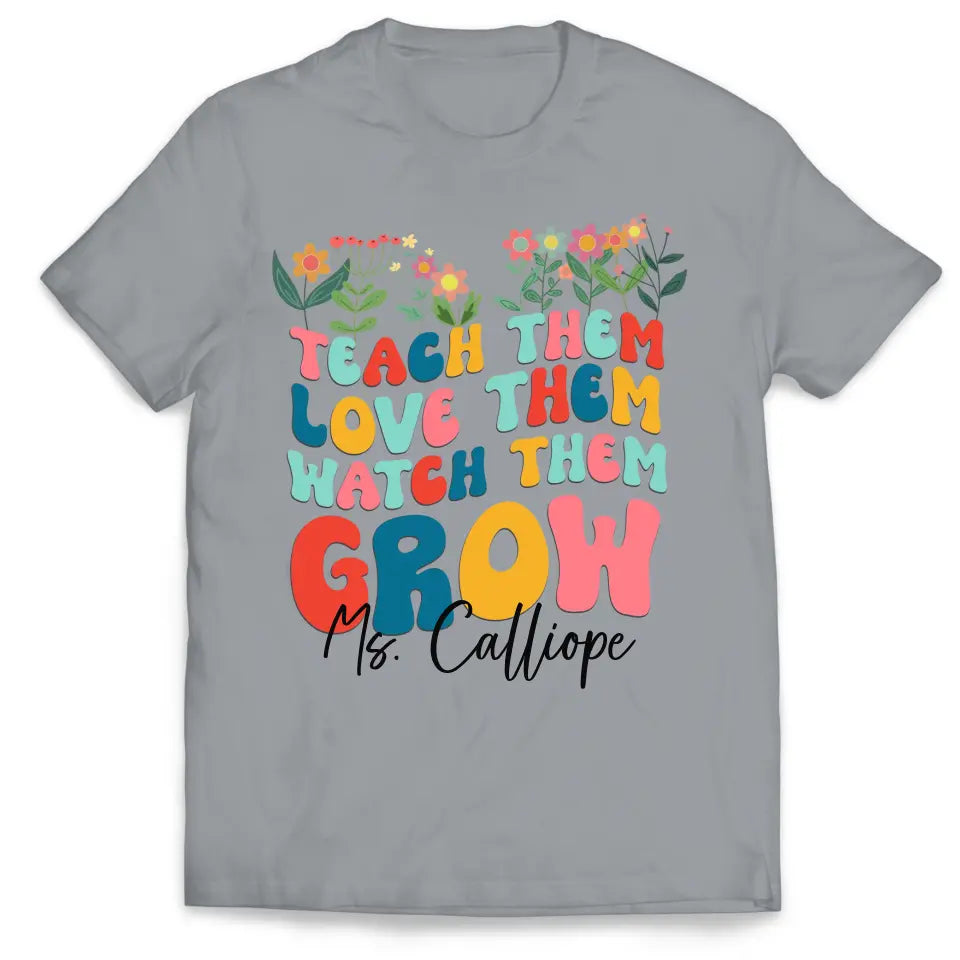 Teach Them Love Them Watch Them Grow - Personalized T-shirt, Back To School Gift For Teacher