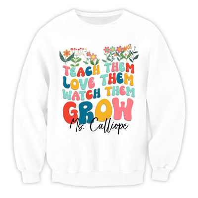 Teach Them Love Them Watch Them Grow - Personalized T-shirt, Back To School Gift For Teacher