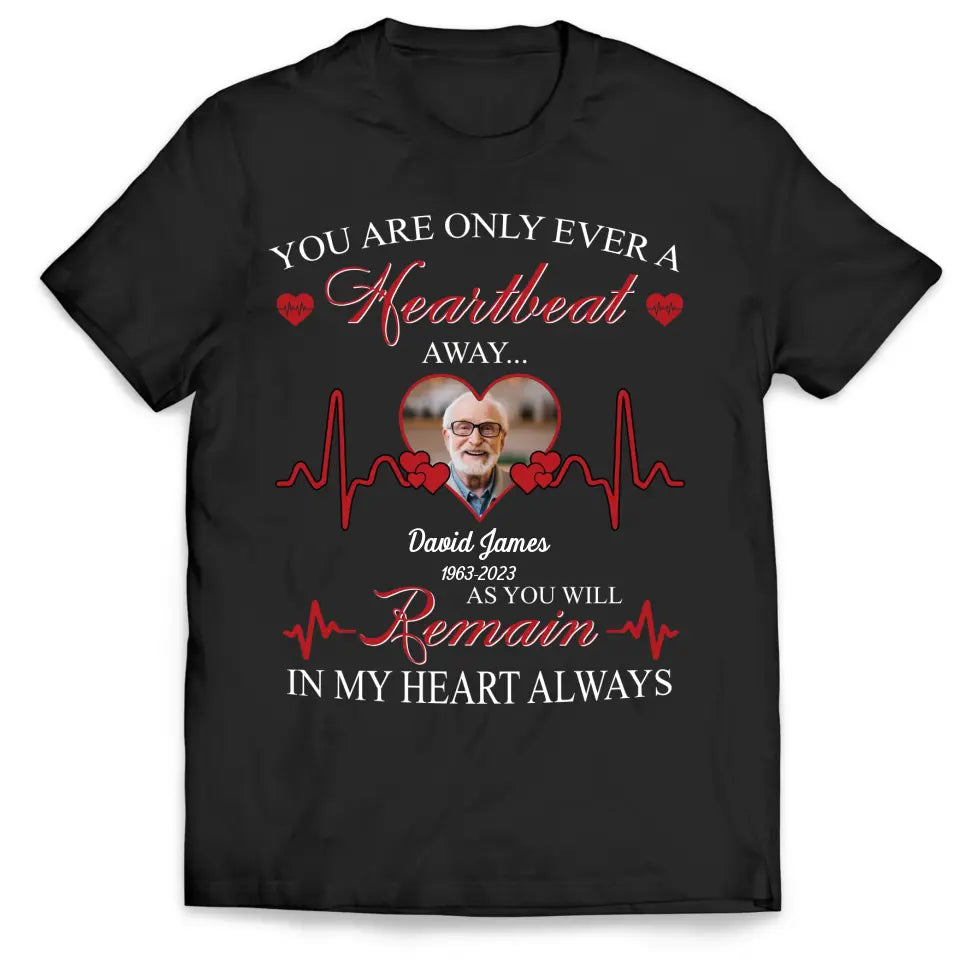 You Are Only Ever A Heartbeat - Personalized T-Shirt, Memorial T-Shirt, Remembrance Gift