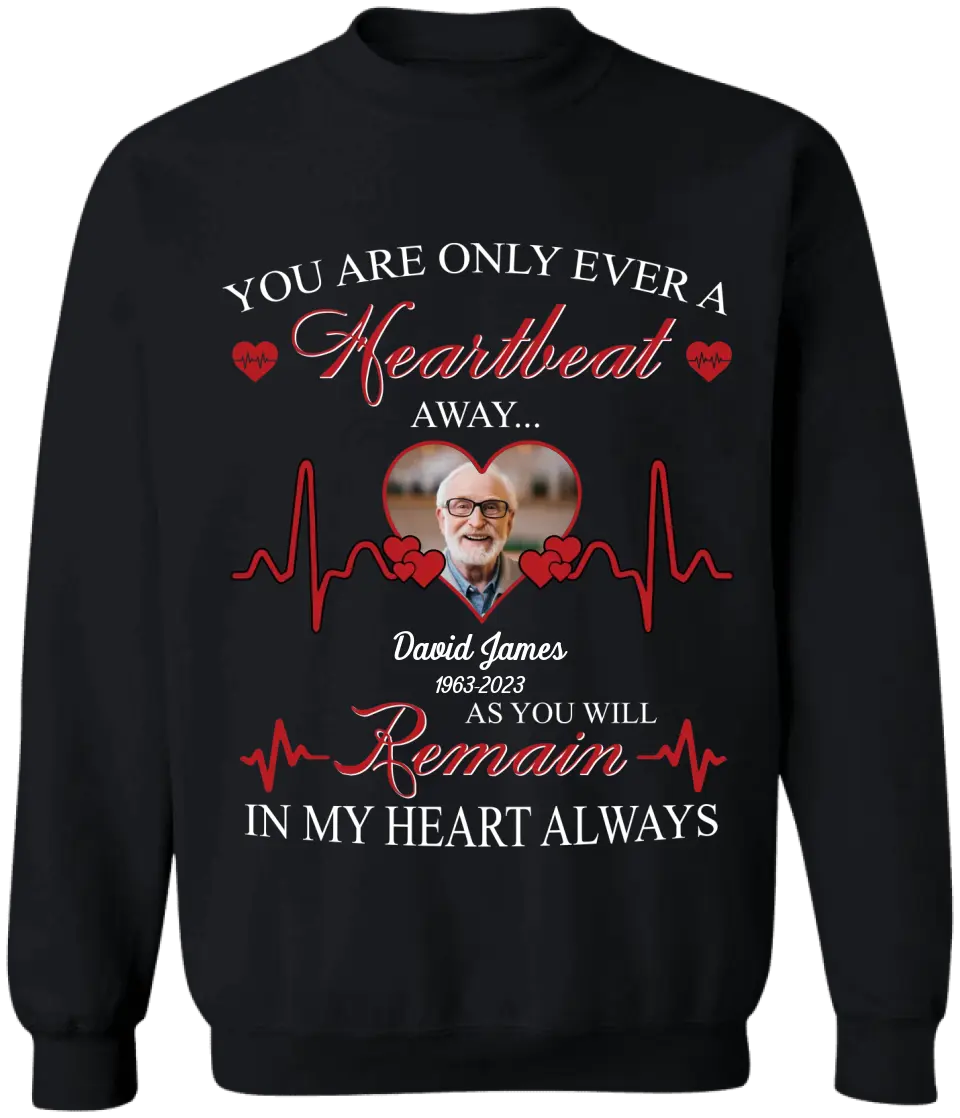You Are Only Ever A Heartbeat - Personalized T-Shirt, Memorial T-Shirt, Remembrance Gift