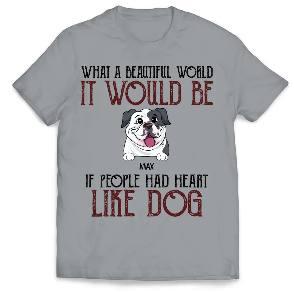 If People Had Hearts Like Dogs - Personalized T-shirt, Funny Quote Gift For Dog Lovers