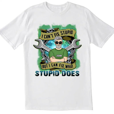 I Can’t Fix Stupid But I Can Fix What Stupid Does - Personalized T-shirt