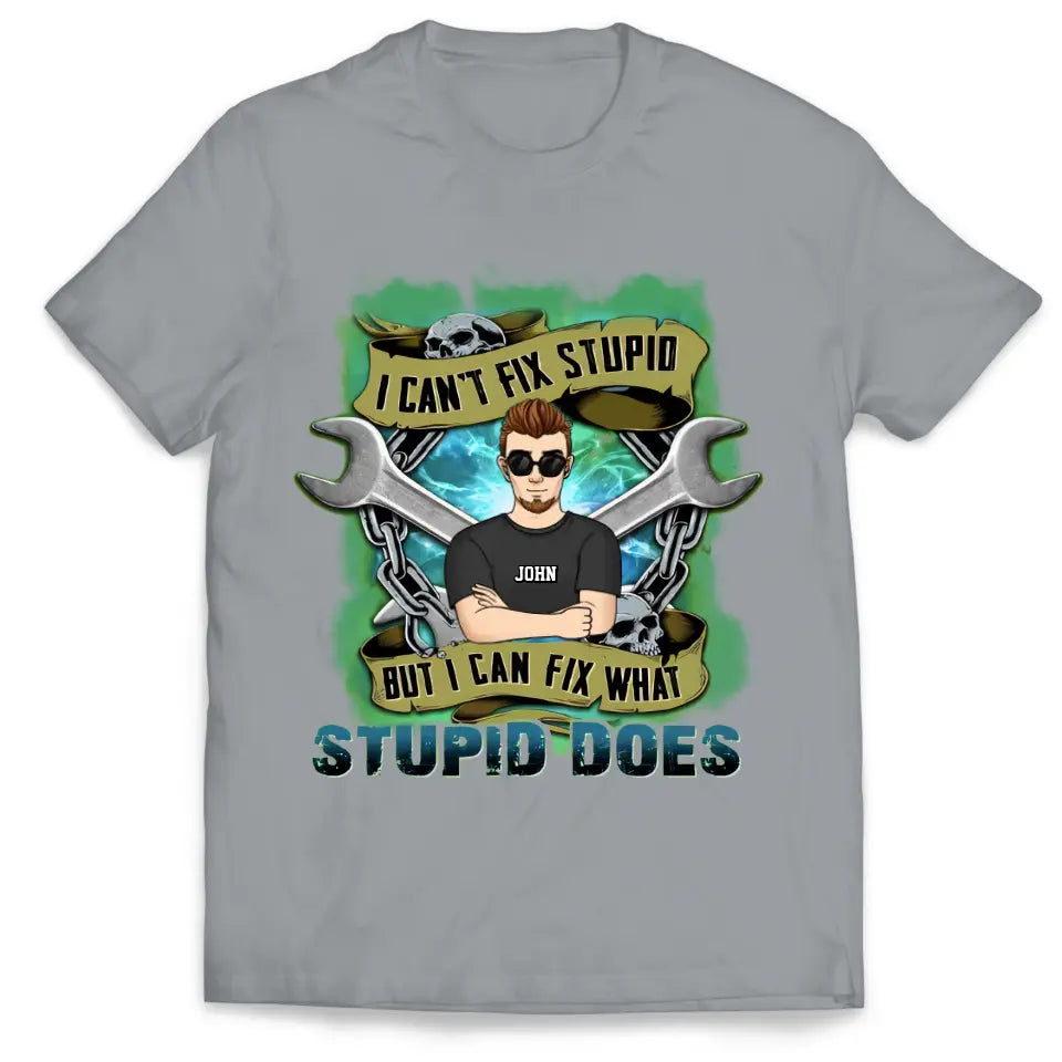 I Can’t Fix Stupid But I Can Fix What Stupid Does - Personalized T-shirt