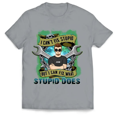 I Can’t Fix Stupid But I Can Fix What Stupid Does - Personalized T-shirt