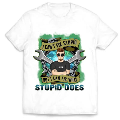 I Can’t Fix Stupid But I Can Fix What Stupid Does - Personalized T-shirt