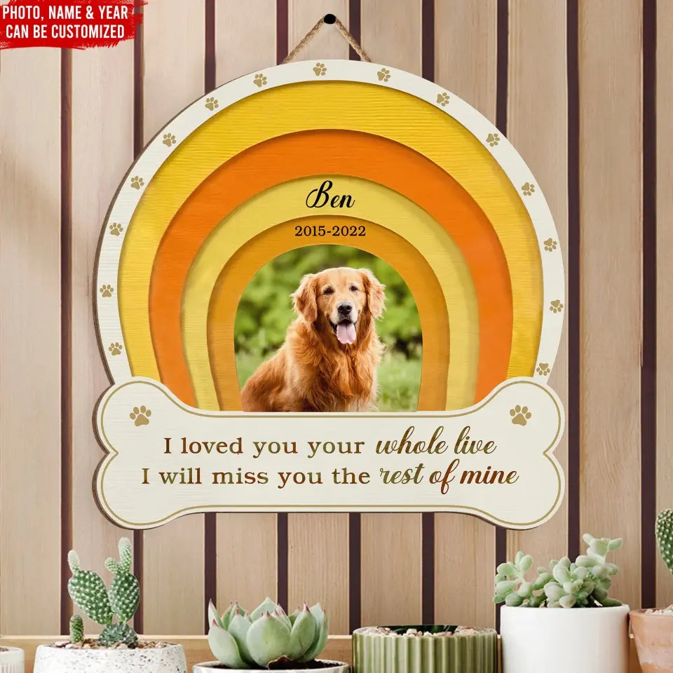 I Loved You Your Whole Life - Personalized Wooden Sign, Memorial Gift, Pet Loss Gift
