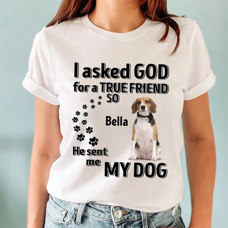I Asked God For A True Friend - Personalized T-Shirt, Gift For Dog Lovers
