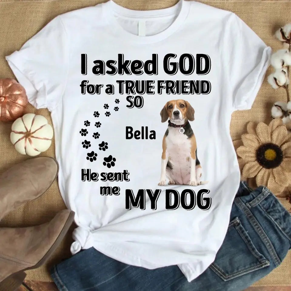 I Asked God For A True Friend - Personalized T-Shirt, Gift For Dog Lovers