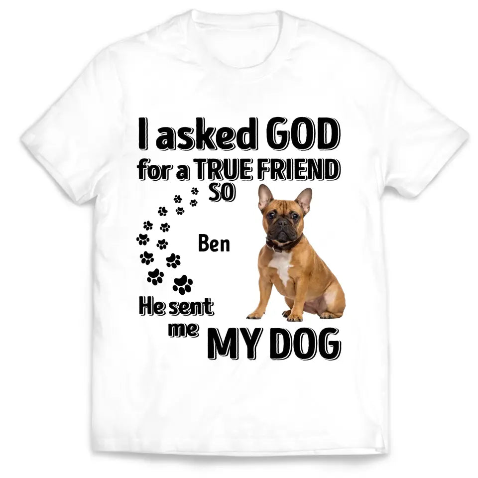 I Asked God For A True Friend - Personalized T-Shirt, Gift For Dog Lovers