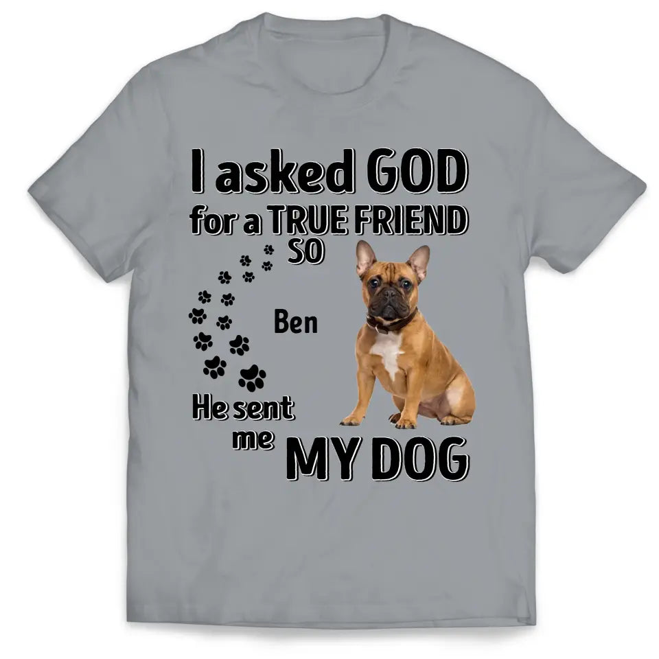 I Asked God For A True Friend - Personalized T-Shirt, Gift For Dog Lovers