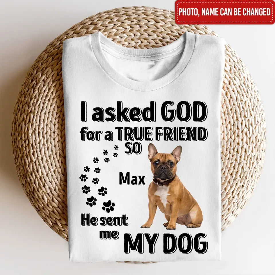 I Asked God For A True Friend - Personalized T-Shirt, Gift For Dog Lovers