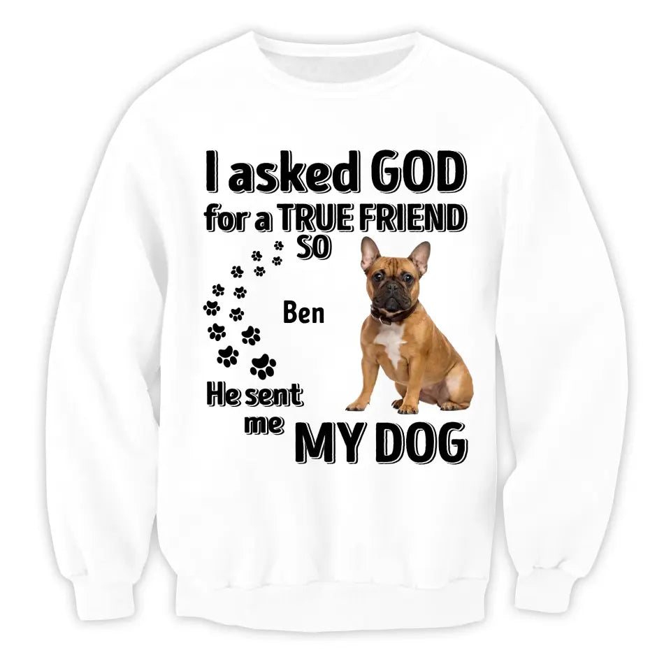 I Asked God For A True Friend - Personalized T-Shirt, Gift For Dog Lovers