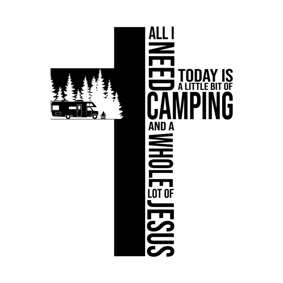 All Need Today is A Little Bit Of Camping And A Whole Lot Of Jesus - Personalized Decal
