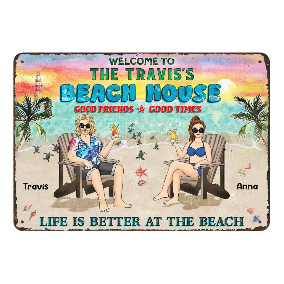 Welcome To Beach House Good Friends Good Times Life Is Better At The Beach - Personalized Metal Sign
