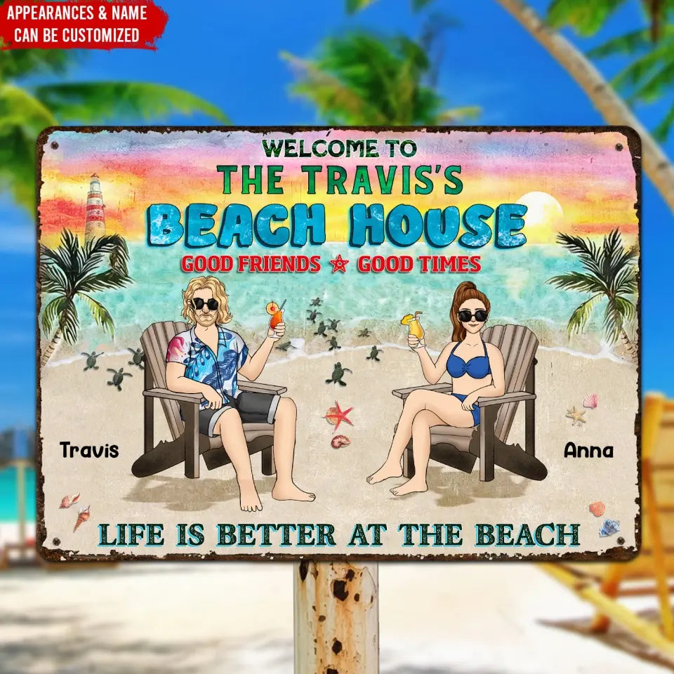Welcome To Beach House Good Friends Good Times Life Is Better At The Beach - Personalized Metal Sign