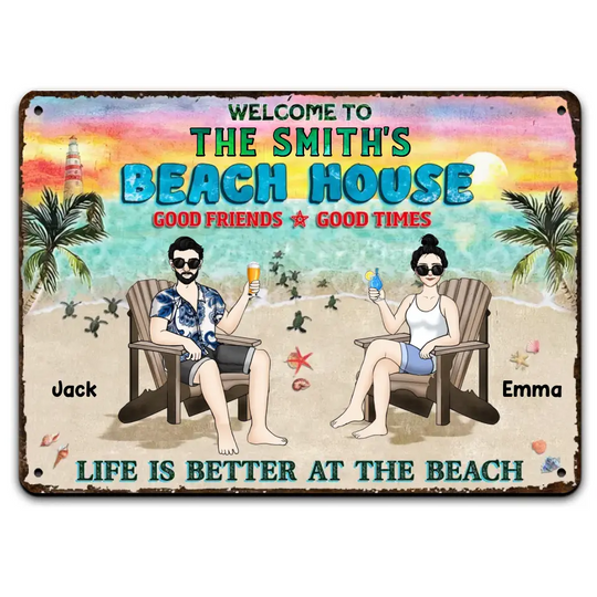 Welcome To Beach House Good Friends Good Times Life Is Better At The Beach - Personalized Metal Sign