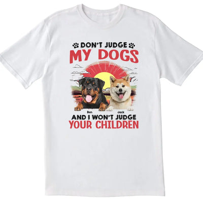 Don't Judge My Dogs And I Don't Judge Your Children - Personalized T-Shirt, Gift For Dog Lovers