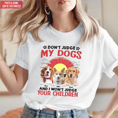 Don't Judge My Dogs And I Don't Judge Your Children - Personalized T-Shirt, Gift For Dog Lovers