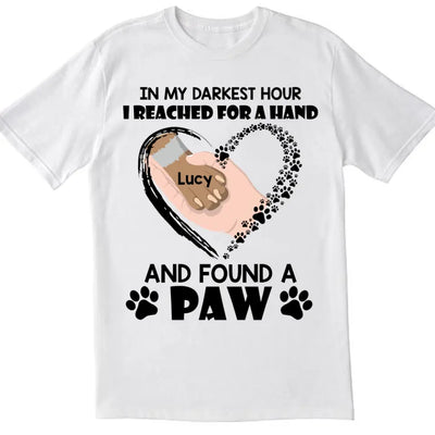 In My Darkest Hour I Reached For A Hand And Found A Paw - Personalized T-Shirt, Gift For Dog Lovers