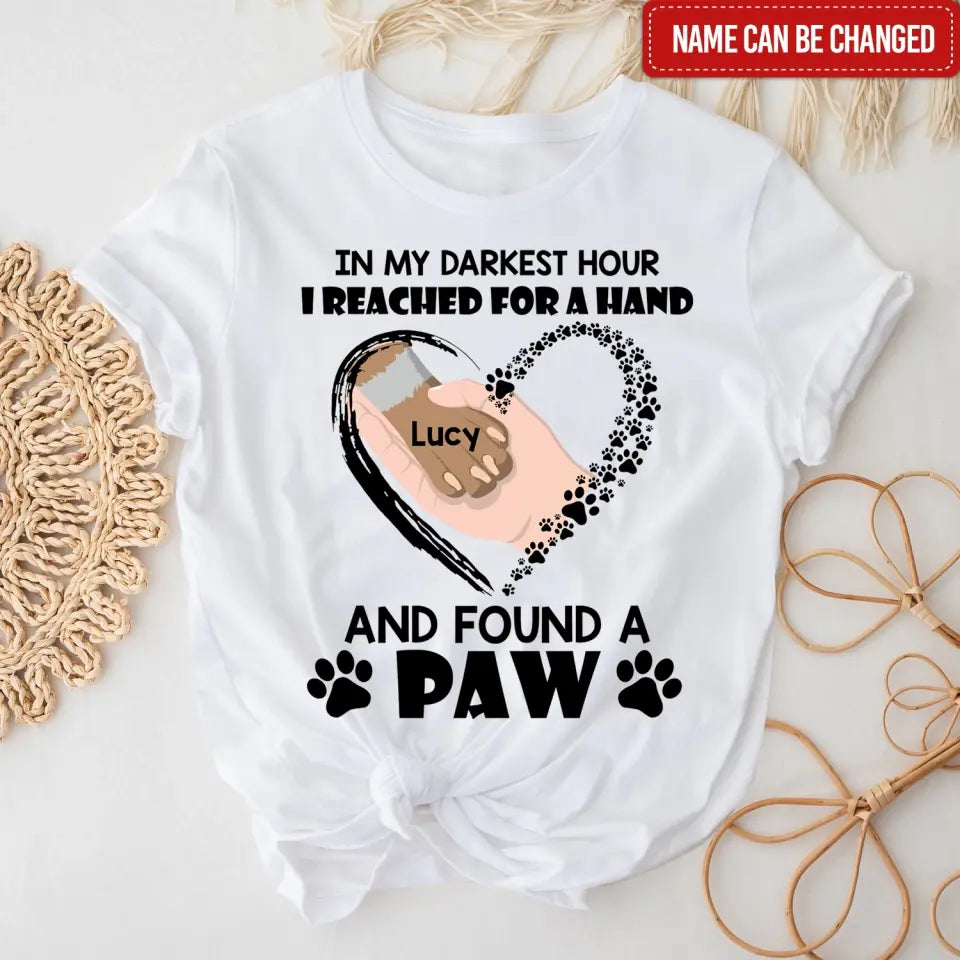 In My Darkest Hour I Reached For A Hand And Found A Paw - Personalized T-Shirt, Gift For Dog Lovers